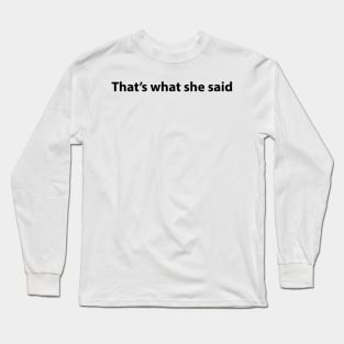 That's what she said Long Sleeve T-Shirt